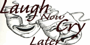 LAUGH NOW CRY LATER